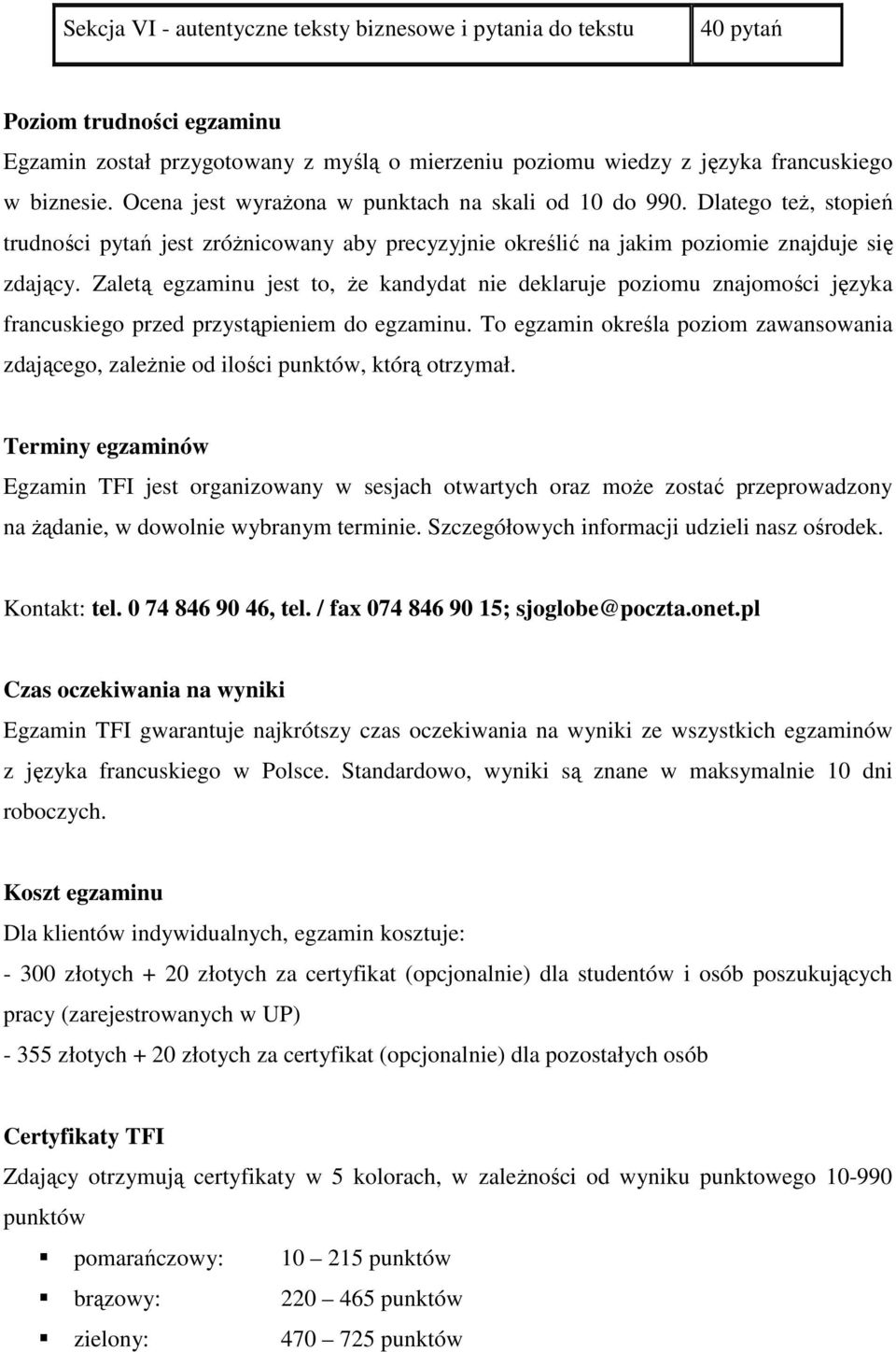 Zaletą egzaminu jest t, Ŝe kandydat nie deklaruje pzimu znajmści języka francuskieg przed przystąpieniem d egzaminu.