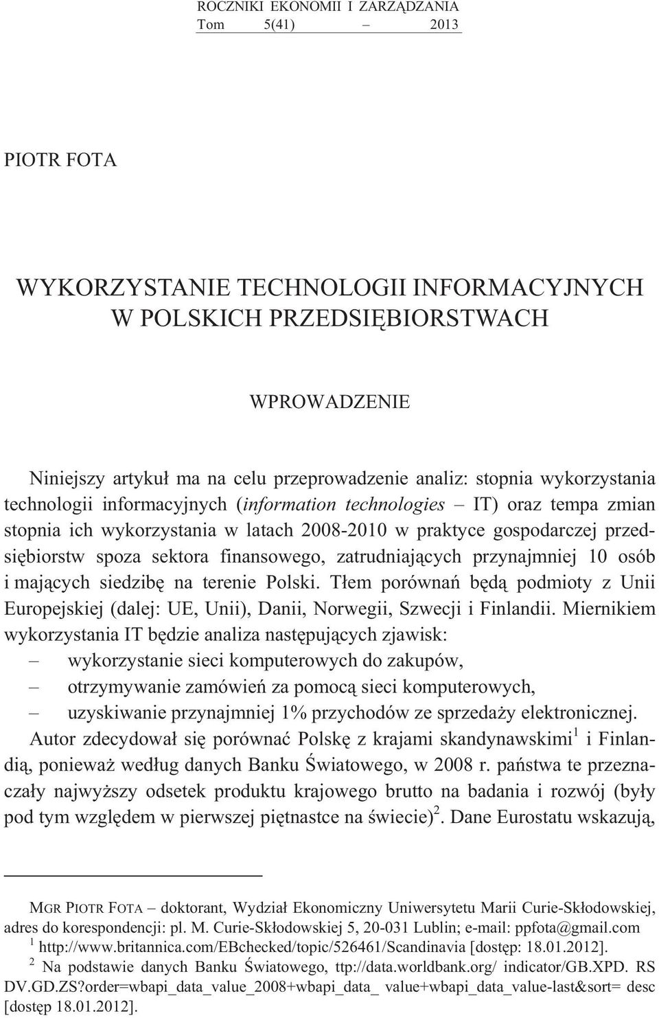 zatrudniaj cych przynajmniej 10 osób i maj cych siedzib na terenie Polski. T em porówna b d podmioty z Unii Europejskiej (dalej: UE, Unii), Danii, Norwegii, Szwecji i Finlandii.