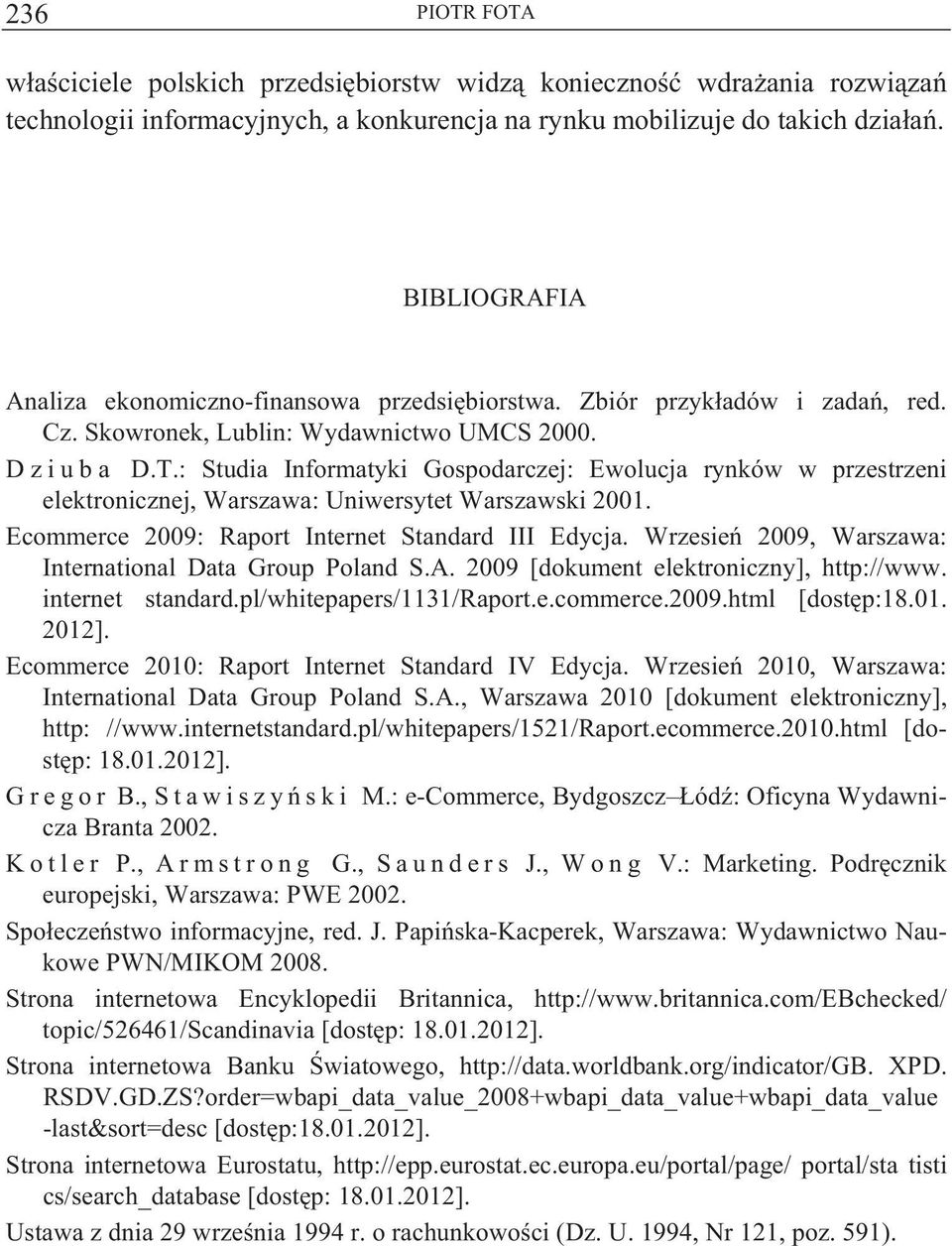 : Studia Informatyki Gospodarczej: Ewolucja rynków w przestrzeni elektronicznej, Warszawa: Uniwersytet Warszawski 2001. Ecommerce 2009: Raport Internet Standard III Edycja.