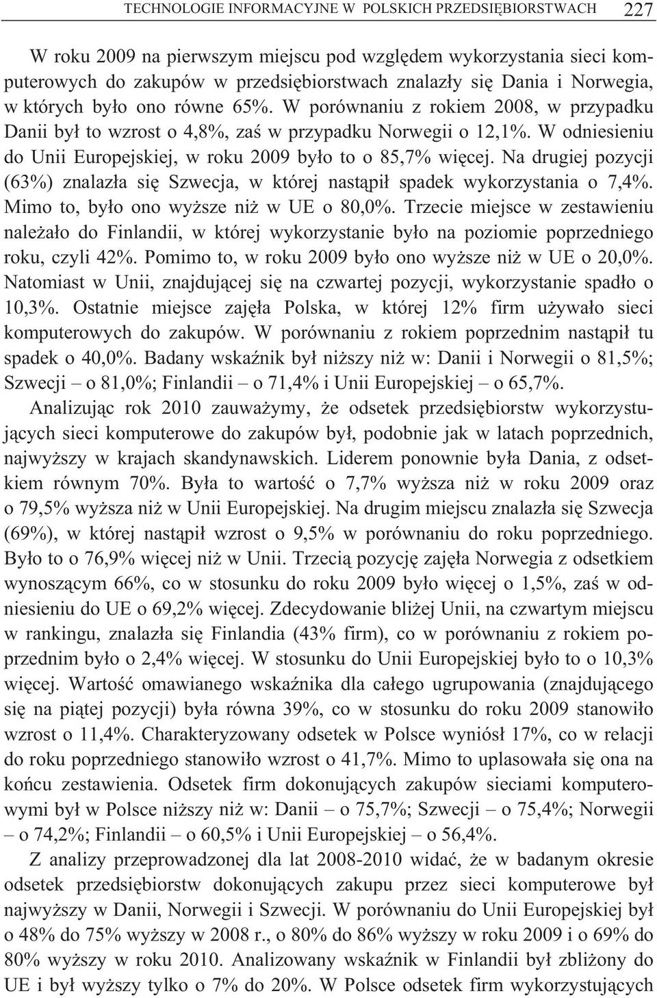 W odniesieniu do Unii Europejskiej, w roku 2009 by o to o 85,7% wi cej. Na drugiej pozycji (63%) znalaz a si Szwecja, w której nast pi spadek wykorzystania o 7,4%.