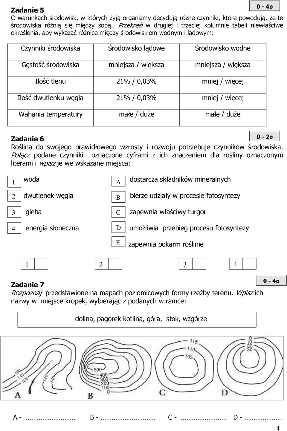 środowiska mniejsza / większa mniejsza / większa Ilość tlenu 21% / 0,03% mniej / więcej Ilość dwutlenku węgla 21% / 0,03% mniej / więcej Wahania temperatury małe / duże małe / duże 0-2p Zadanie 6