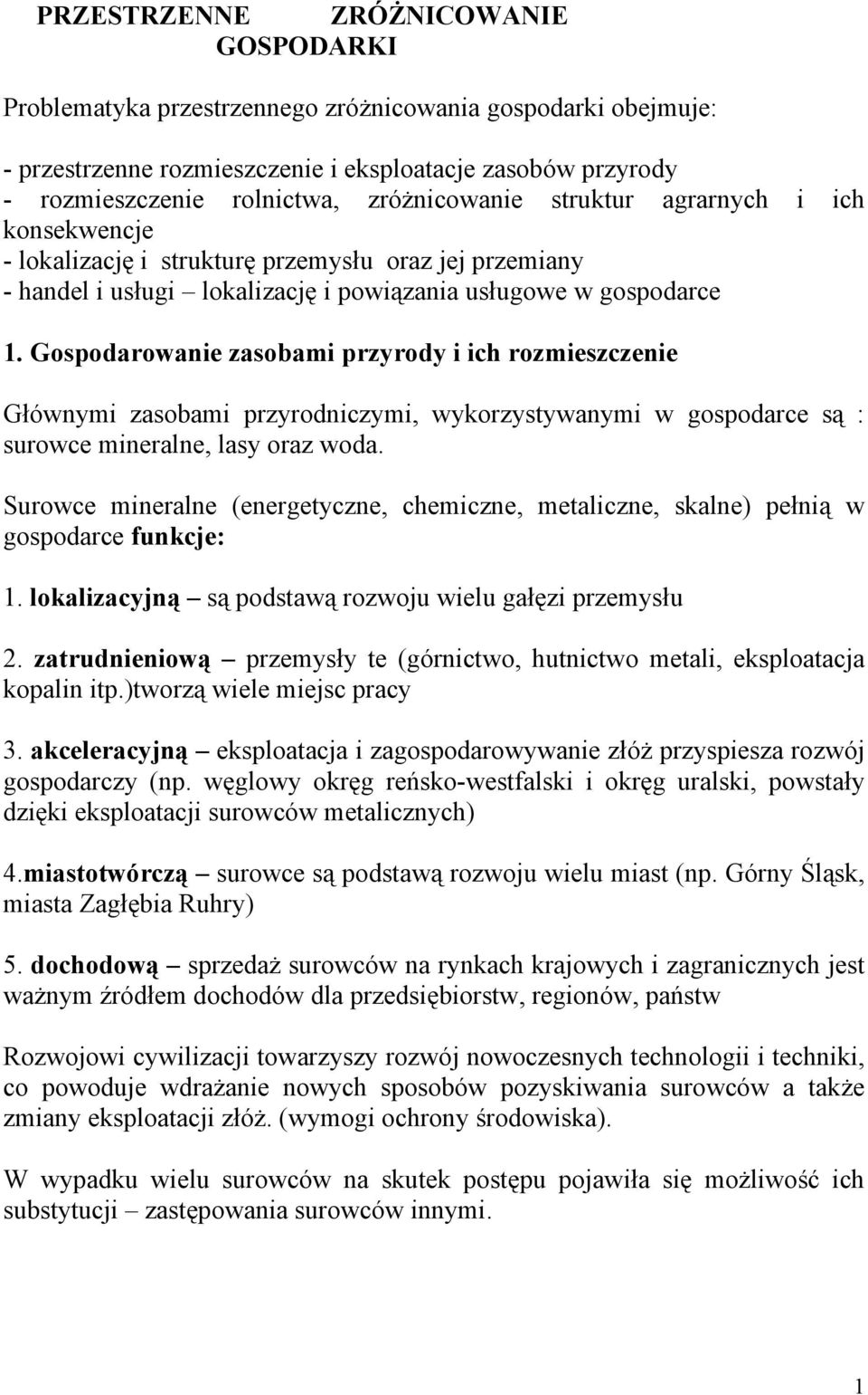 Gospodarowanie zasobami przyrody i ich rozmieszczenie Głównymi zasobami przyrodniczymi, wykorzystywanymi w gospodarce są : surowce mineralne, lasy oraz woda.