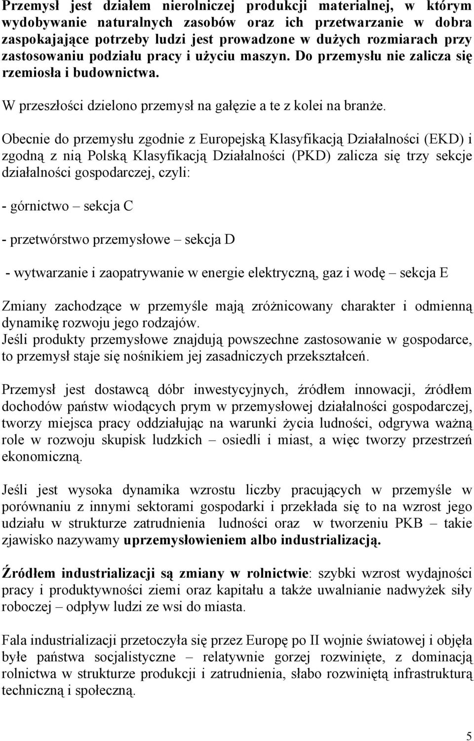 Obecnie do przemysłu zgodnie z Europejską Klasyfikacją Działalności (EKD) i zgodną z nią Polską Klasyfikacją Działalności (PKD) zalicza się trzy sekcje działalności gospodarczej, czyli: - górnictwo