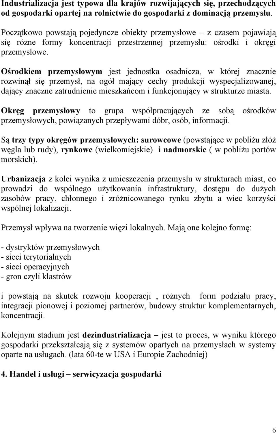 Ośrodkiem przemysłowym jest jednostka osadnicza, w której znacznie rozwinął się przemysł, na ogół mający cechy produkcji wyspecjalizowanej, dający znaczne zatrudnienie mieszkańcom i funkcjonujący w