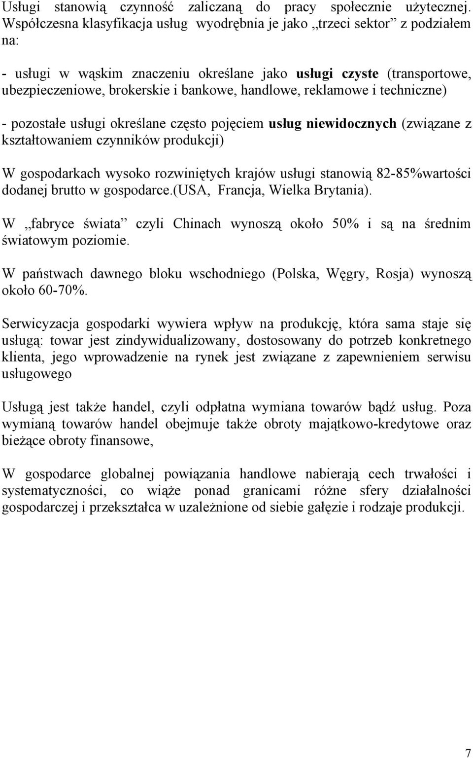 handlowe, reklamowe i techniczne) - pozostałe usługi określane często pojęciem usług niewidocznych (związane z kształtowaniem czynników produkcji) W gospodarkach wysoko rozwiniętych krajów usługi