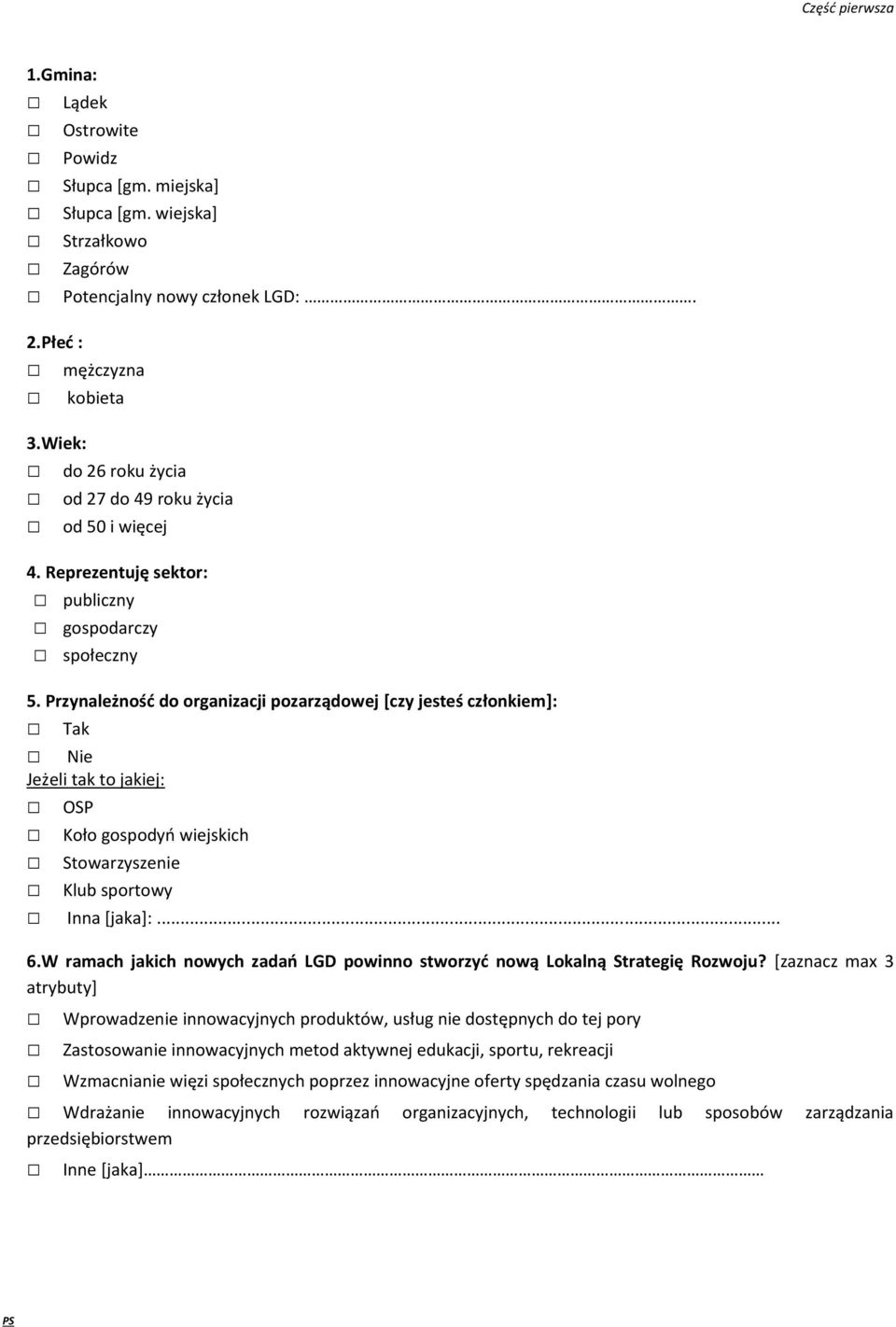 Przynależność do organizacji pozarządowej [czy jesteś członkiem]: Tak Nie Jeżeli tak to jakiej: OSP Koło gospodyń wiejskich Stowarzyszenie Klub sportowy Inna [jaka]:... 6.