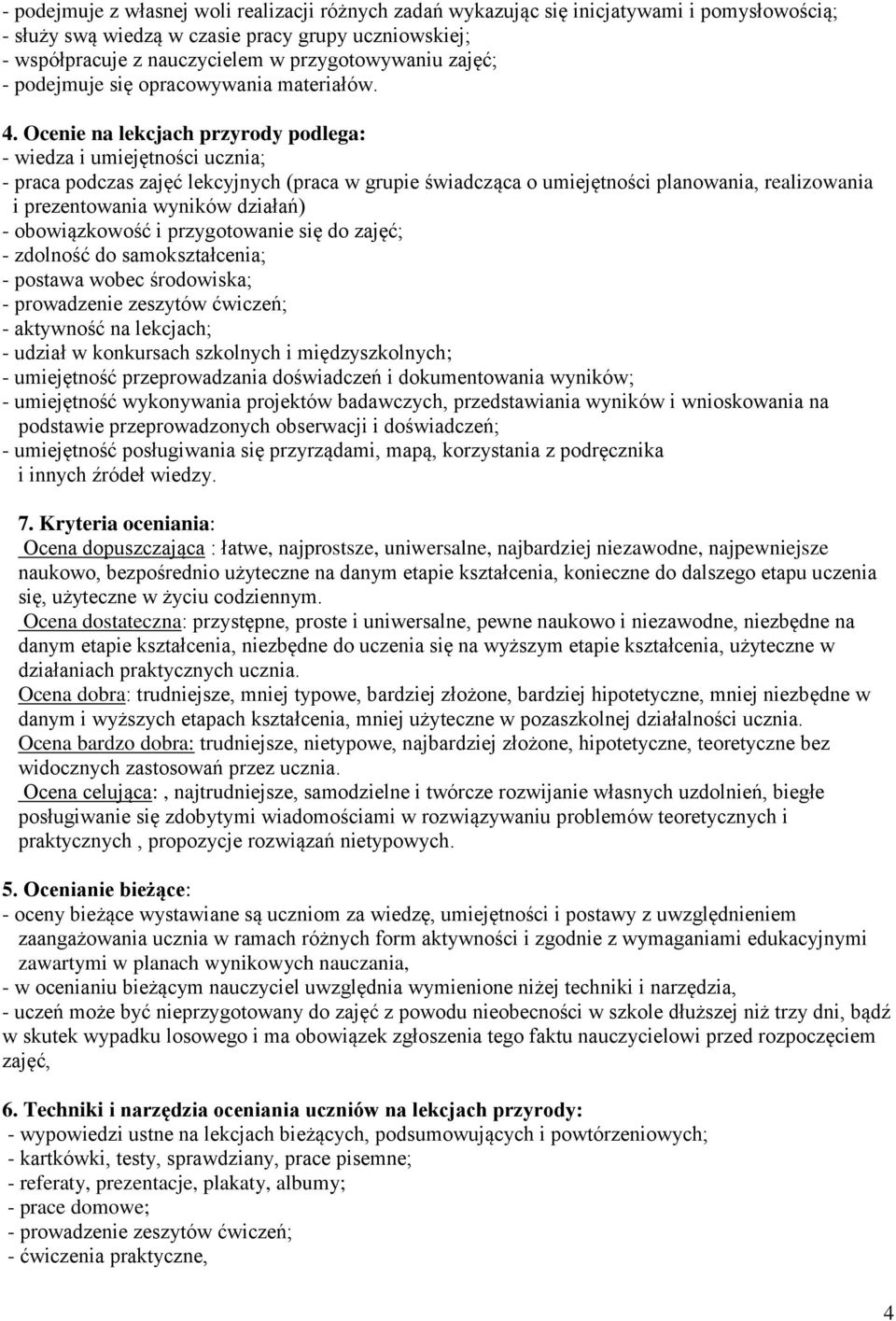 Ocenie na lekcjach przyrody podlega: - wiedza i umiejętności ucznia; - praca podczas zajęć lekcyjnych (praca w grupie świadcząca o umiejętności planowania, realizowania i prezentowania wyników