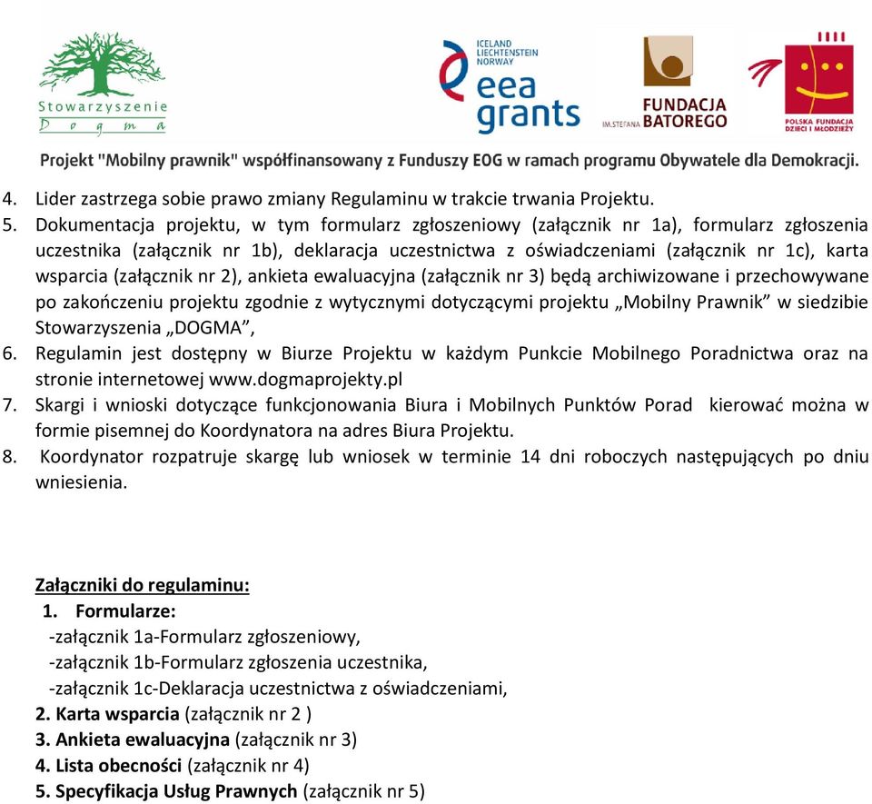 (załącznik nr 2), ankieta ewaluacyjna (załącznik nr 3) będą archiwizowane i przechowywane po zakończeniu projektu zgodnie z wytycznymi dotyczącymi projektu Mobilny Prawnik w siedzibie Stowarzyszenia