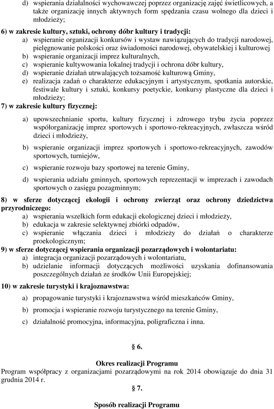 kulturowej b) wspieranie organizacji imprez kulturalnych, c) wspieranie kultywowania lokalnej tradycji i ochrona dóbr kultury, d) wspieranie działań utrwalających tożsamość kulturową Gminy, e)