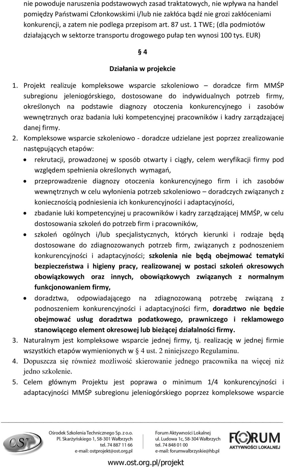 Projekt realizuje kompleksowe wsparcie szkoleniowo doradcze firm MMŚP subregionu jeleniogórskiego, dostosowane do indywidualnych potrzeb firmy, określonych na podstawie diagnozy otoczenia