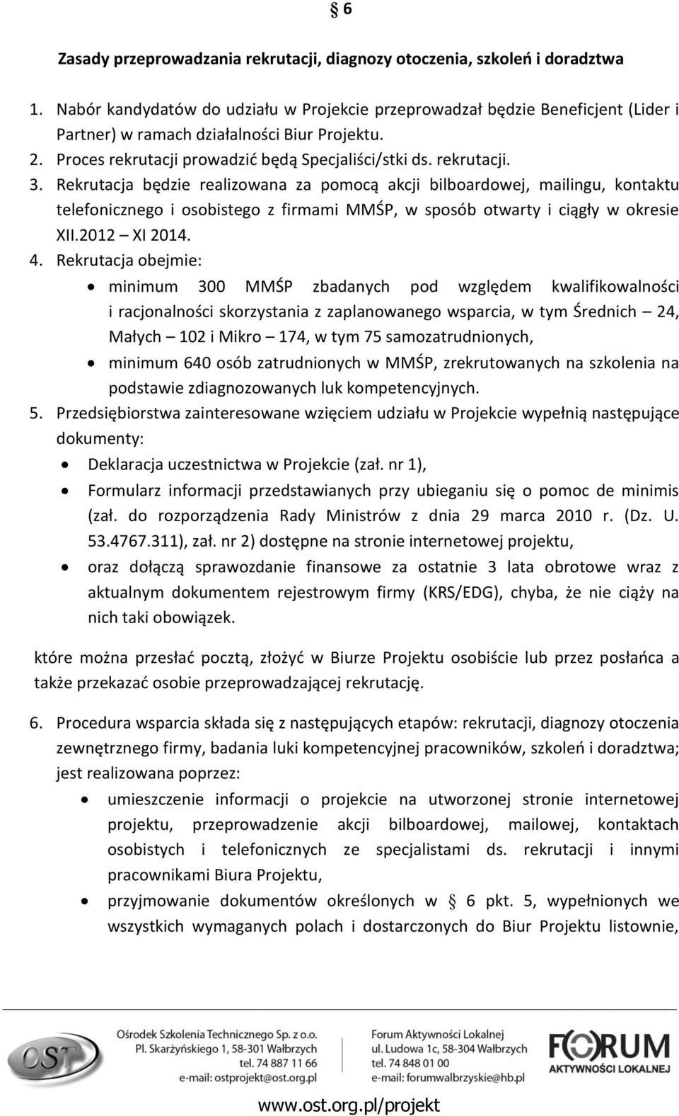 Rekrutacja będzie realizowana za pomocą akcji bilboardowej, mailingu, kontaktu telefonicznego i osobistego z firmami MMŚP, w sposób otwarty i ciągły w okresie XII.2012 XI 2014. 4.