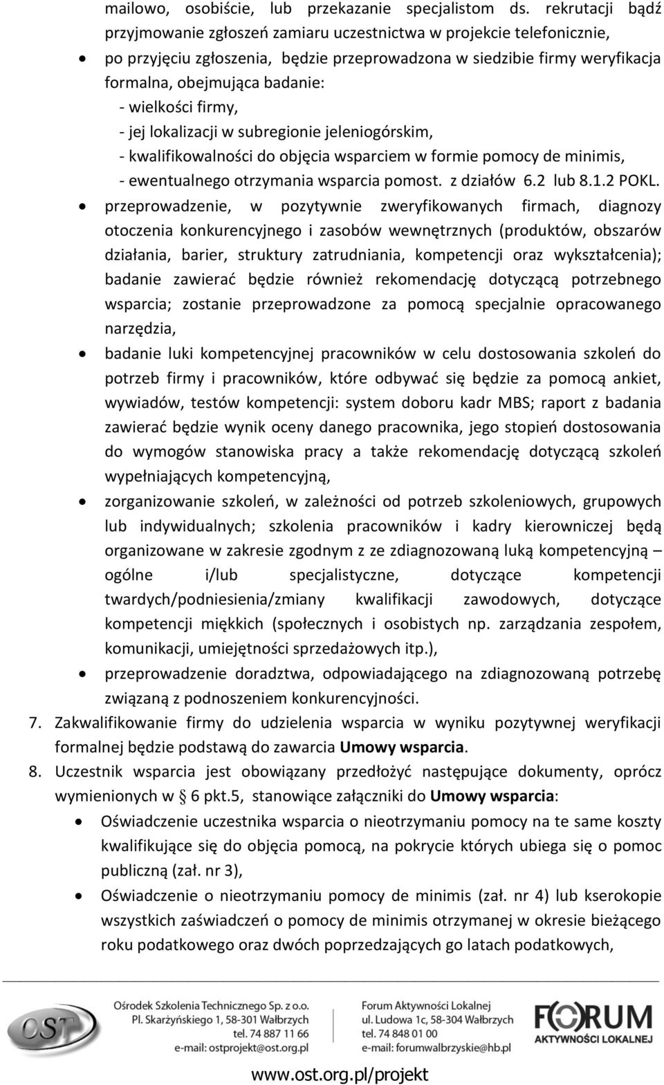 wielkości firmy, - jej lokalizacji w subregionie jeleniogórskim, - kwalifikowalności do objęcia wsparciem w formie pomocy de minimis, - ewentualnego otrzymania wsparcia pomost. z działów 6.2 lub 8.1.