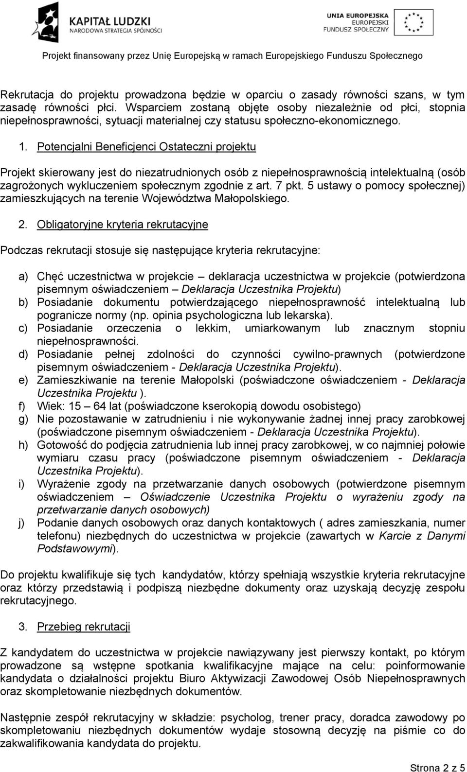 Potencjalni Beneficjenci Ostateczni Projekt skierowany jest do niezatrudnionych osób z niepełnosprawnością intelektualną (osób zagrożonych wykluczeniem społecznym zgodnie z art. 7 pkt.