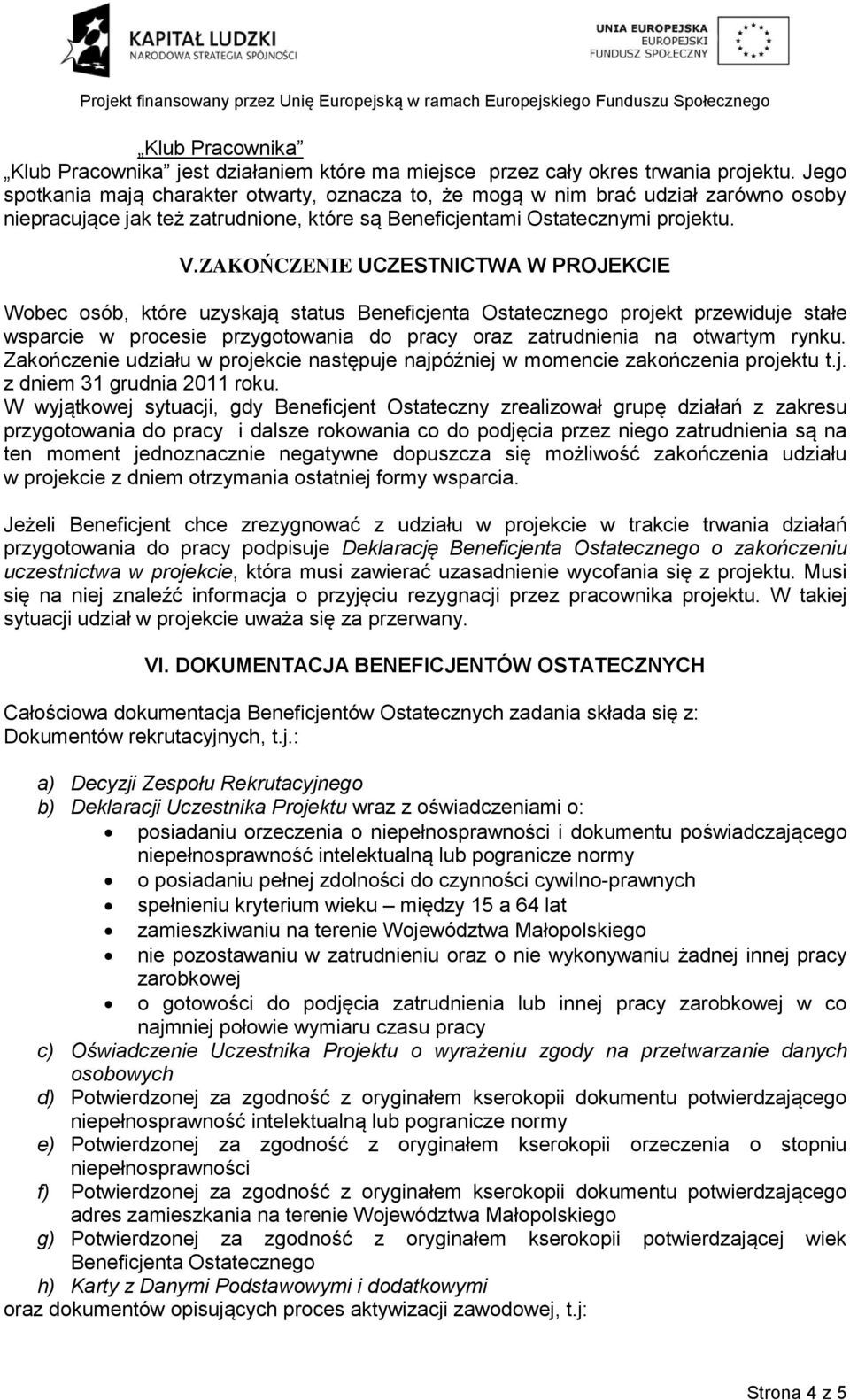 ZAKOŃCZENIE UCZESTNICTWA W PROJEKCIE Wobec osób, które uzyskają status Beneficjenta Ostatecznego projekt przewiduje stałe wsparcie w procesie przygotowania do pracy oraz zatrudnienia na otwartym