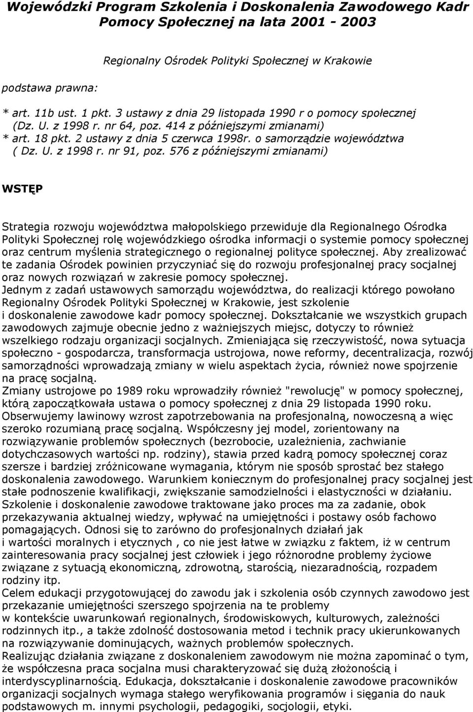 576 z późniejszymi zmianami) WSTĘP Strategia rozwoju województwa małopolskiego przewiduje dla Regionalnego Ośrodka Polityki Społecznej rolę wojewódzkiego ośrodka informacji o systemie pomocy