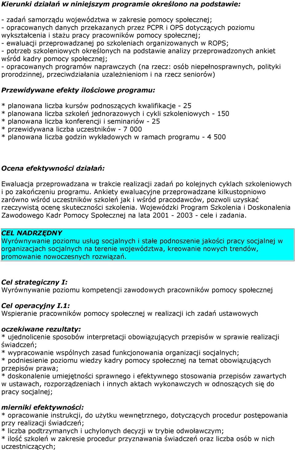 ankiet wśród kadry pomocy społecznej; - opracowanych programów naprawczych (na rzecz: osób niepełnosprawnych, polityki prorodzinnej, przeciwdziałania uzależnieniom i na rzecz seniorów) Przewidywane