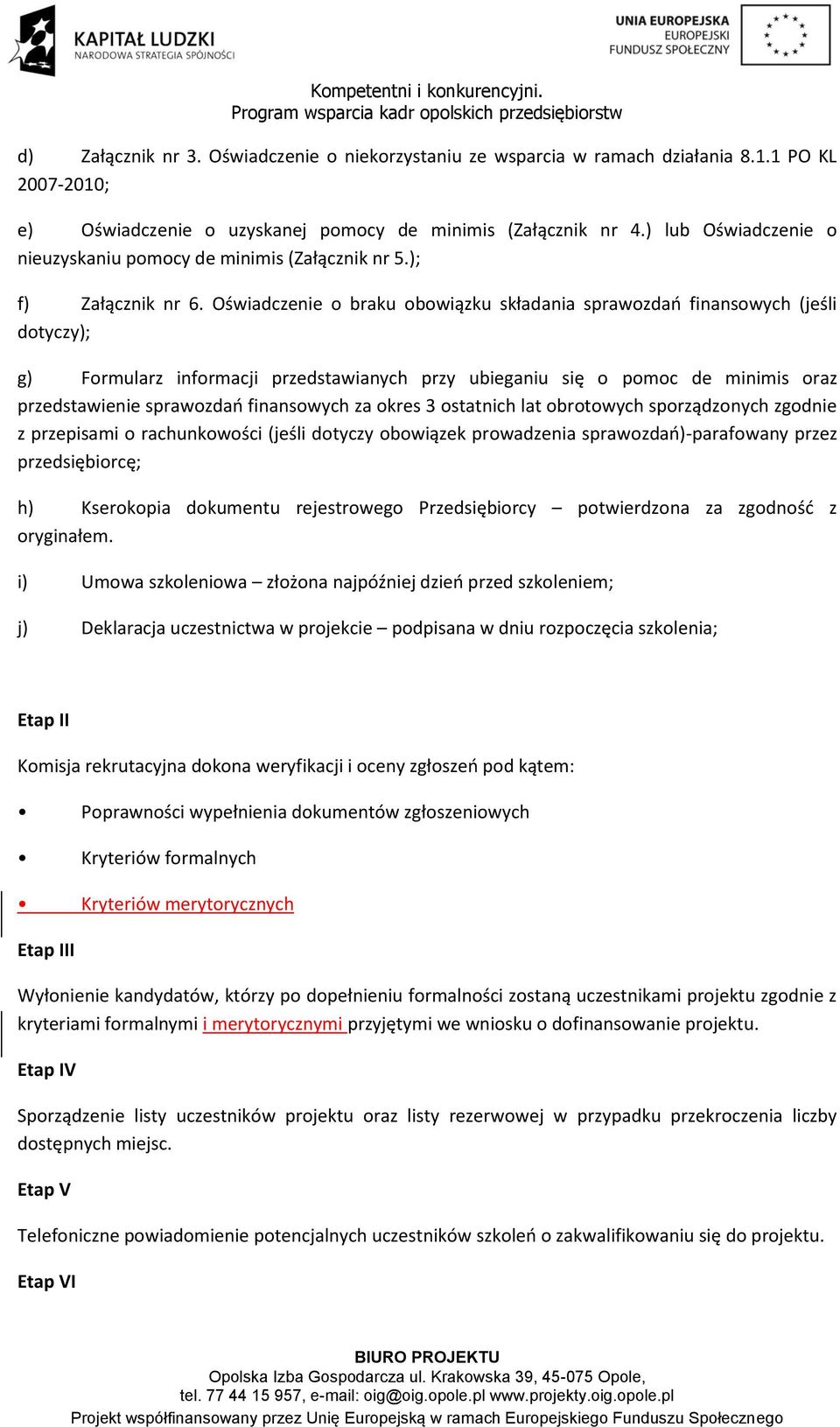 Oświadczenie o braku obowiązku składania sprawozdań finansowych (jeśli dotyczy); g) Formularz informacji przedstawianych przy ubieganiu się o pomoc de minimis oraz przedstawienie sprawozdań