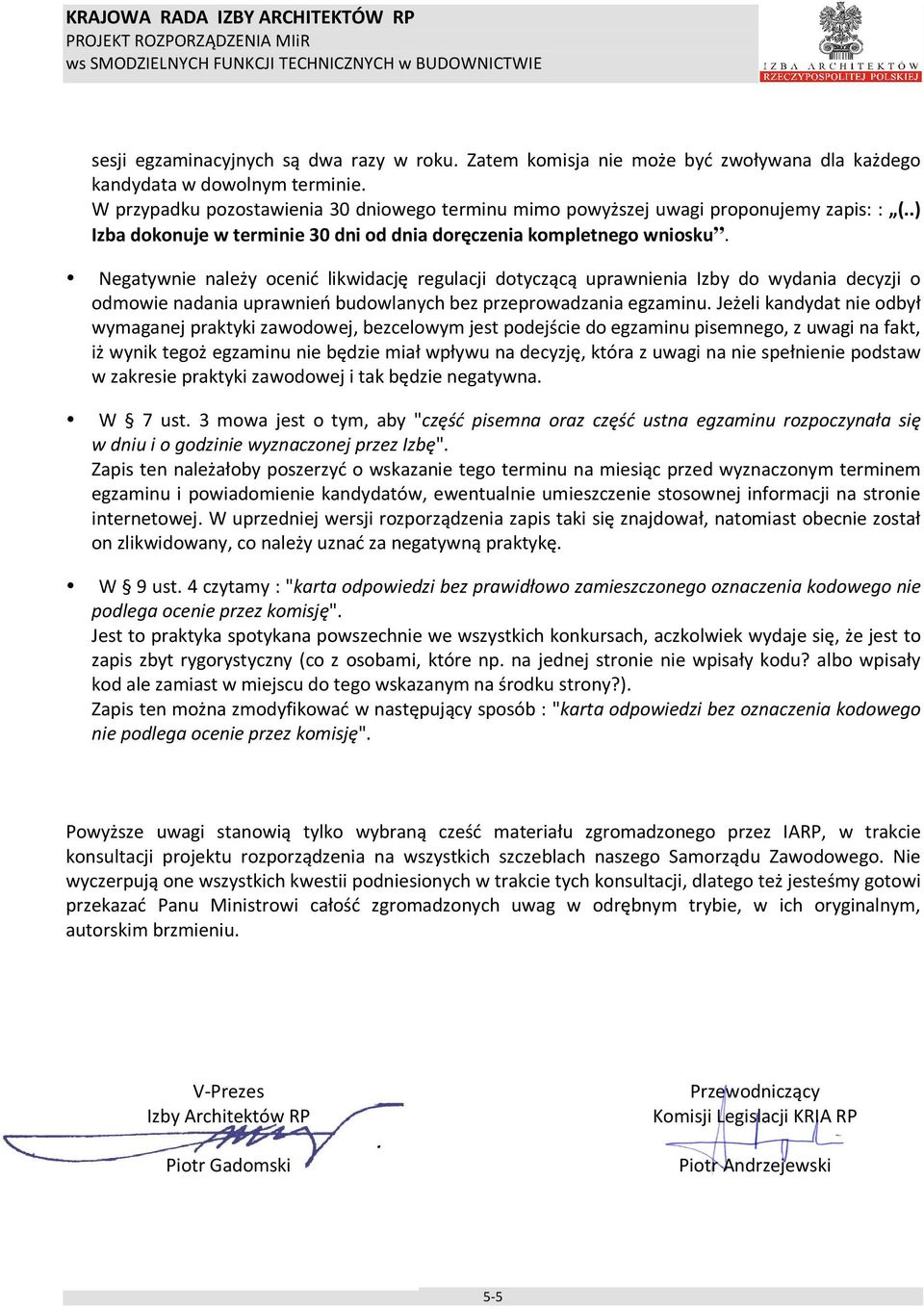 Negatywnie należy ocenić likwidację regulacji dotyczącą uprawnienia Izby do wydania decyzji o odmowie nadania uprawnień budowlanych bez przeprowadzania egzaminu.