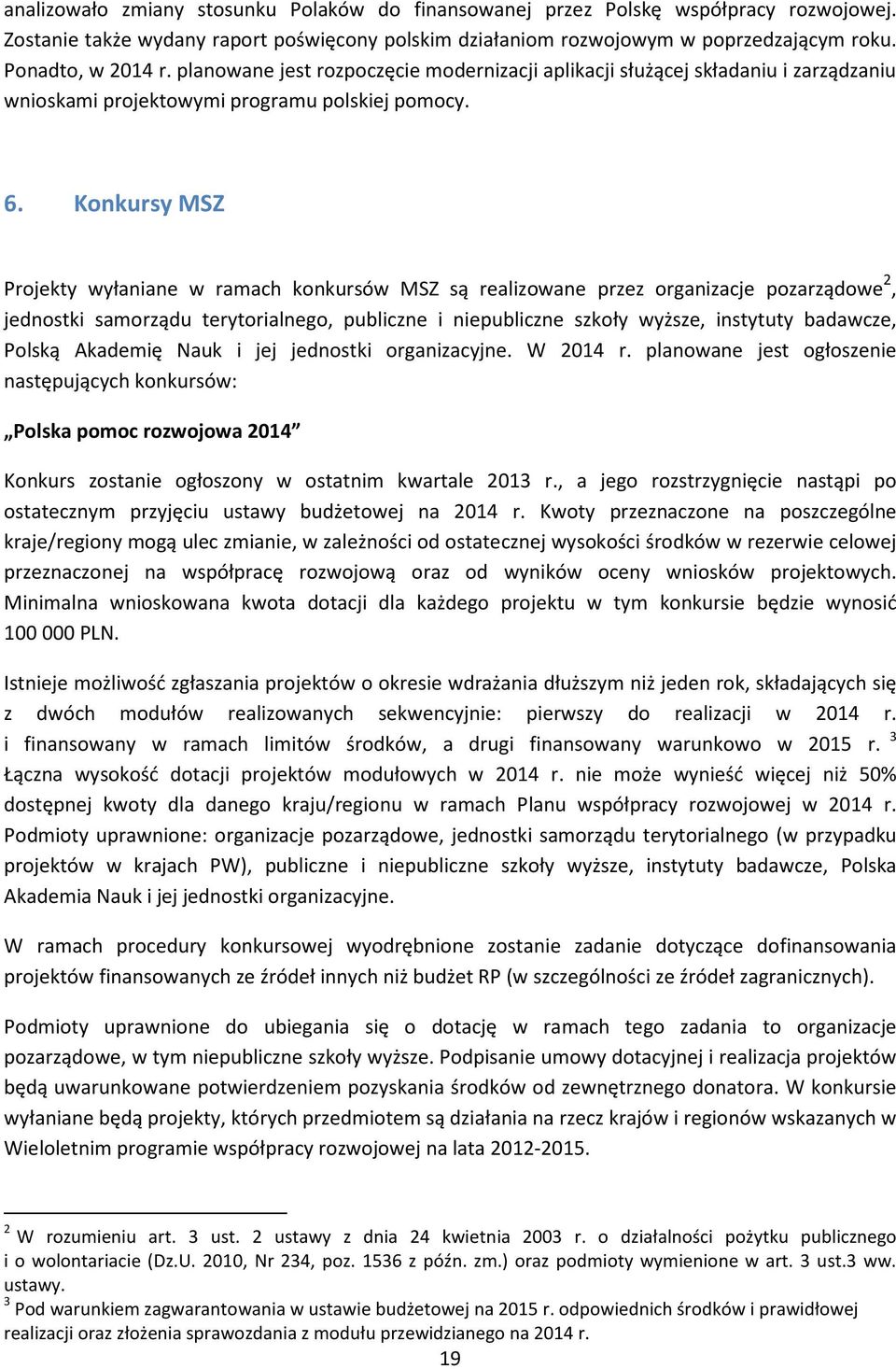 Konkursy MSZ Projekty wyłaniane w ramach konkursów MSZ są realizowane przez organizacje pozarządowe 2, jednostki samorządu terytorialnego, publiczne i niepubliczne szkoły wyższe, instytuty badawcze,