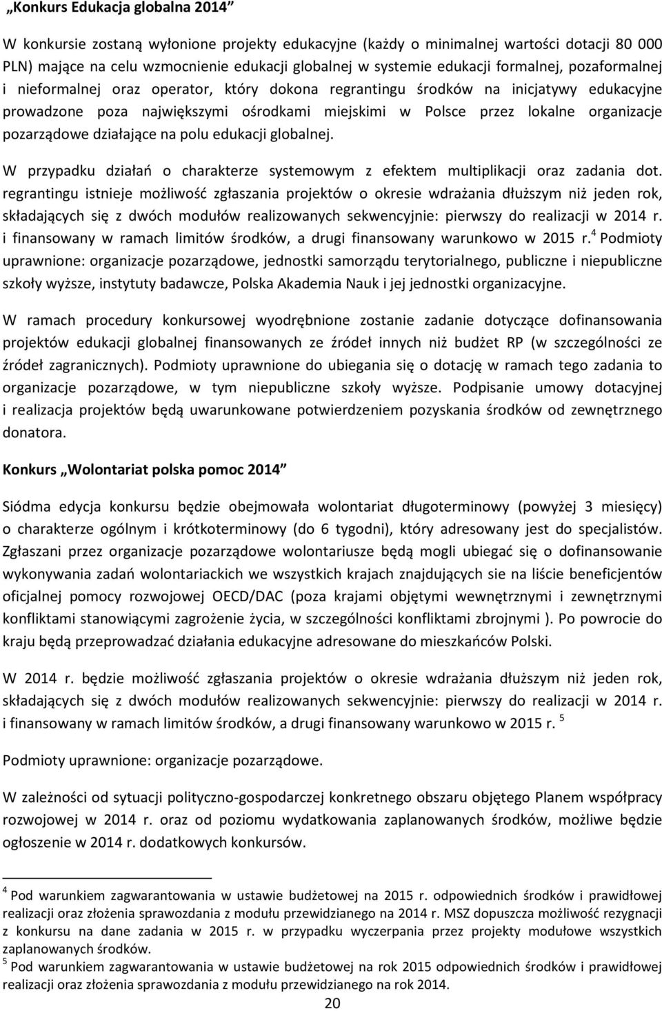 pozarządowe działające na polu edukacji globalnej. W przypadku działań o charakterze systemowym z efektem multiplikacji oraz zadania dot.