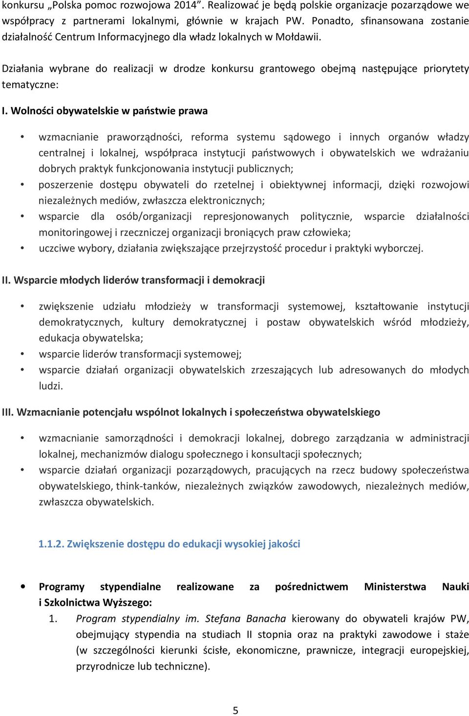 Działania wybrane do realizacji w drodze konkursu grantowego obejmą następujące priorytety tematyczne: I.