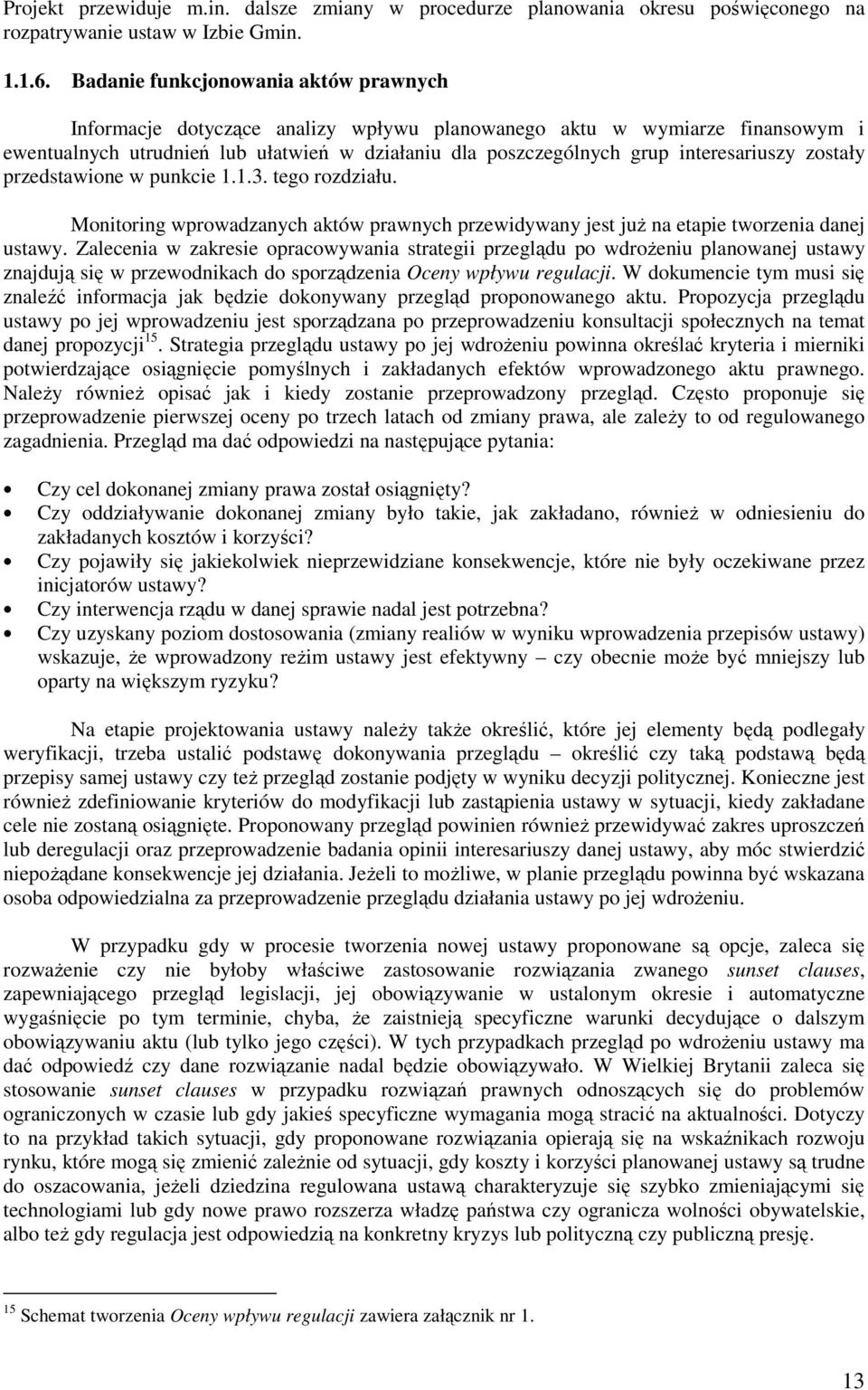 interesariuszy zostały przedstawione w punkcie 1.1.3. tego rozdziału. Monitoring wprowadzanych aktów prawnych przewidywany jest juŝ na etapie tworzenia danej ustawy.