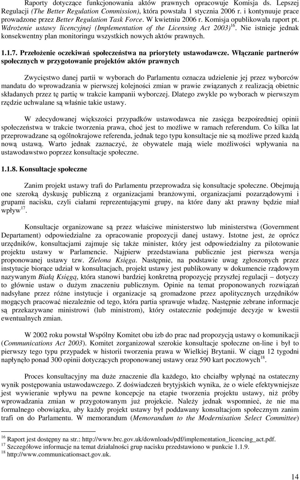 Nie istnieje jednak konsekwentny plan monitoringu wszystkich nowych aktów prawnych. 1.1.7. PrzełoŜenie oczekiwań społeczeństwa na priorytety ustawodawcze.