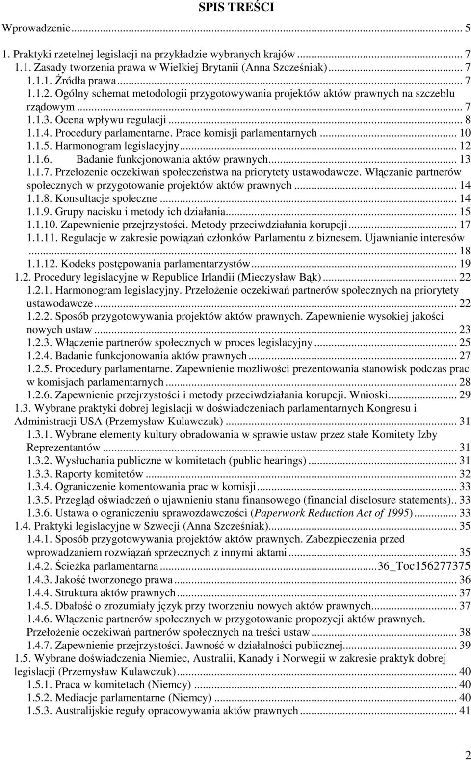 1.5. Harmonogram legislacyjny... 12 1.1.6. Badanie funkcjonowania aktów prawnych... 13 1.1.7. PrzełoŜenie oczekiwań społeczeństwa na priorytety ustawodawcze.