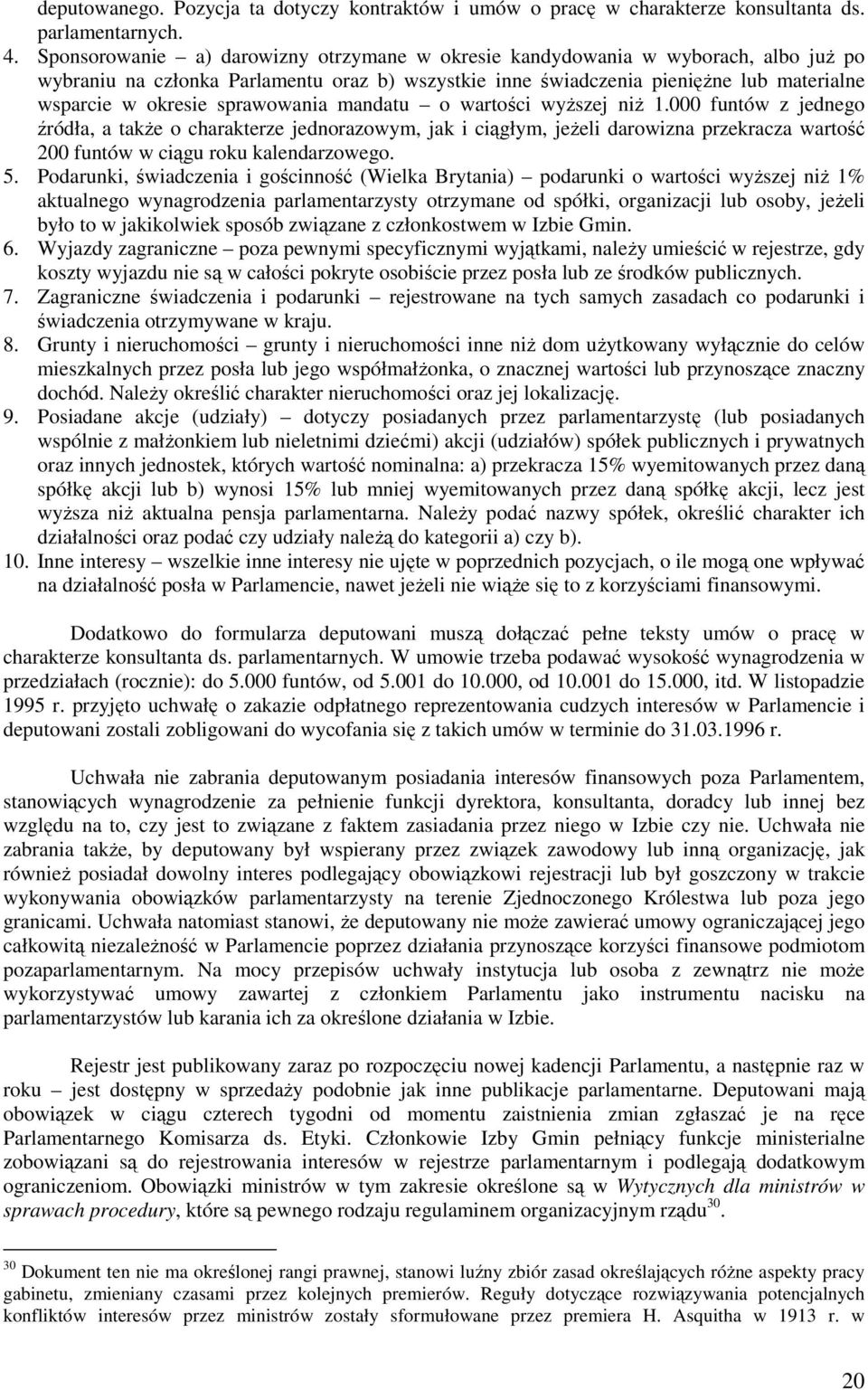 sprawowania mandatu o wartości wyŝszej niŝ 1.000 funtów z jednego źródła, a takŝe o charakterze jednorazowym, jak i ciągłym, jeŝeli darowizna przekracza wartość 200 funtów w ciągu roku kalendarzowego.