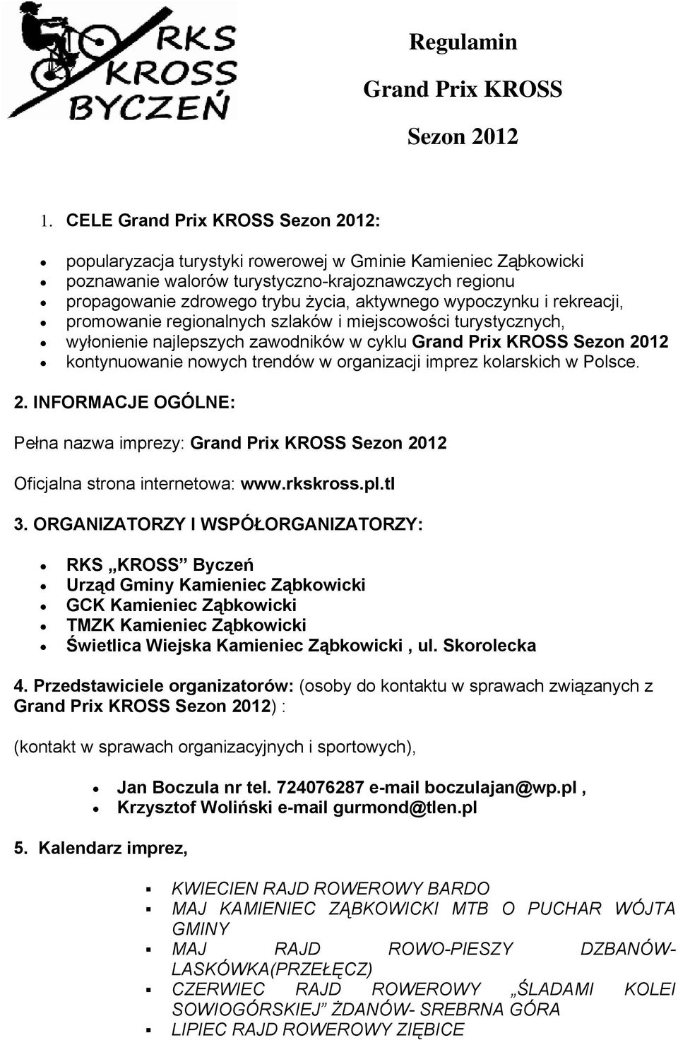 wypoczynku i rekreacji, promowanie regionalnych szlaków i miejscowości turystycznych, wyłonienie najlepszych zawodników w cyklu Grand Prix KROSS Sezon 2012 kontynuowanie nowych trendów w organizacji