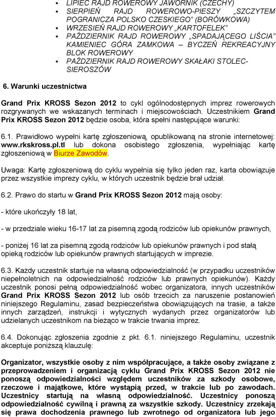 rowerowych rozgrywanych we wskazanych terminach i miejscowościach. Uczestnikiem Grand Prix KROSS Sezon 2012 będzie osoba, która spełni następujące warunki: 6.1. Prawidłowo wypełni kartę zgłoszeniową, opublikowaną na stronie internetowej: www.