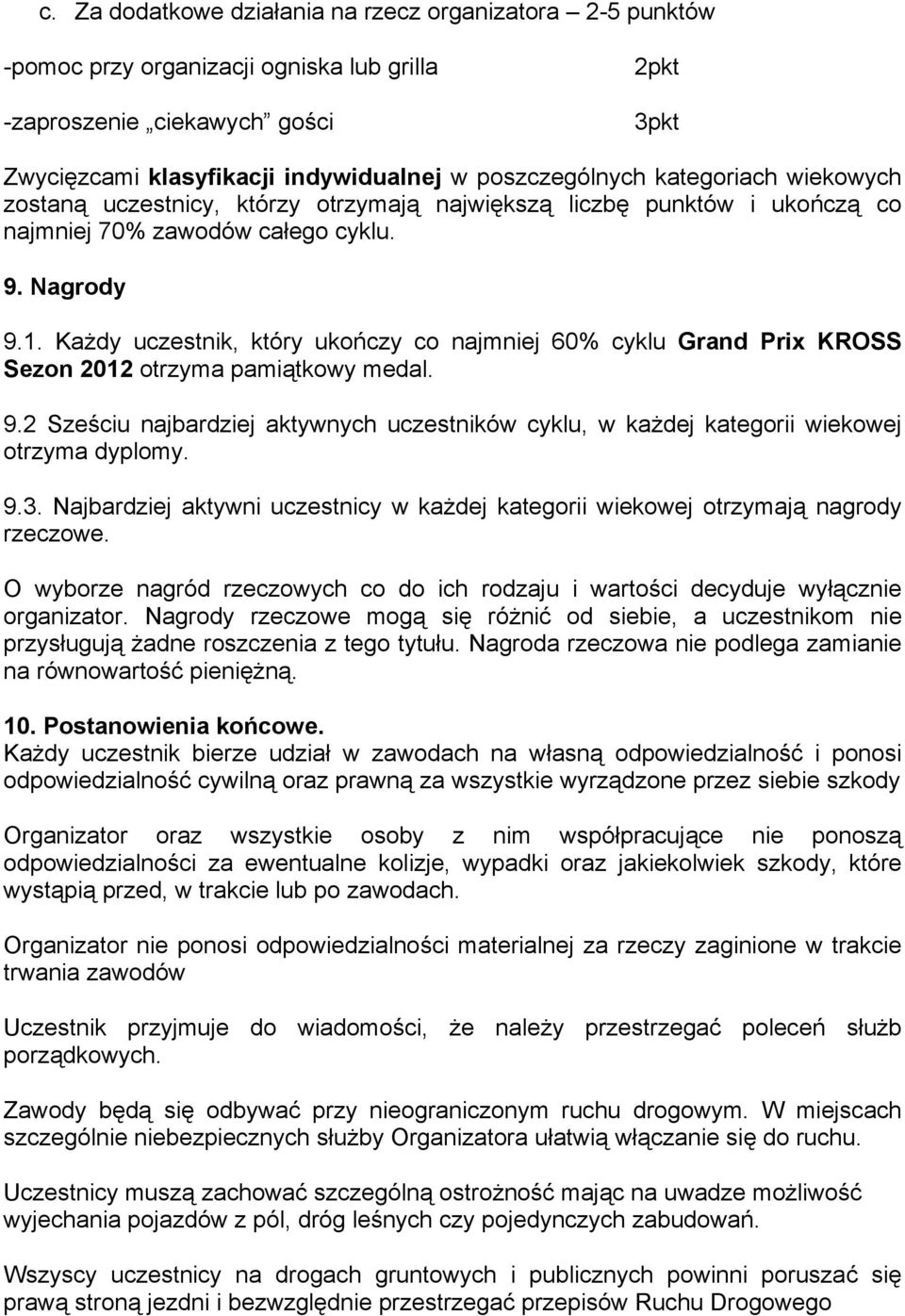 Każdy uczestnik, który ukończy co najmniej 60% cyklu Grand Prix KROSS Sezon 2012 otrzyma pamiątkowy medal. 9.