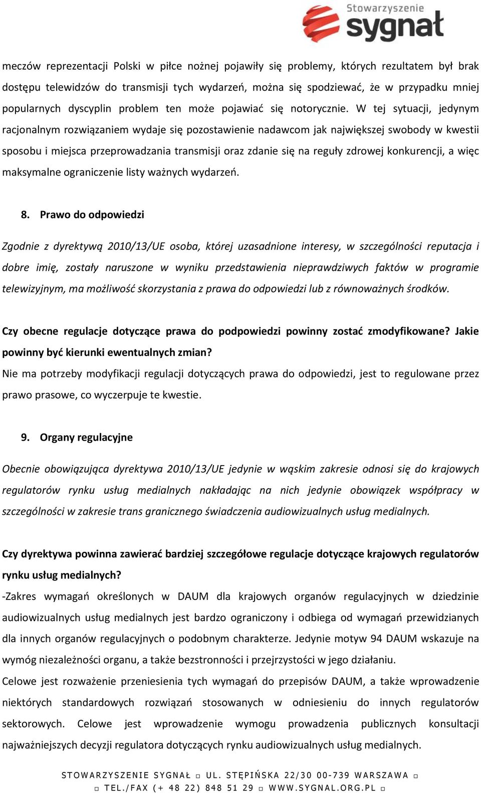 W tej sytuacji, jedynym racjonalnym rozwiązaniem wydaje się pozostawienie nadawcom jak największej swobody w kwestii sposobu i miejsca przeprowadzania transmisji oraz zdanie się na reguły zdrowej