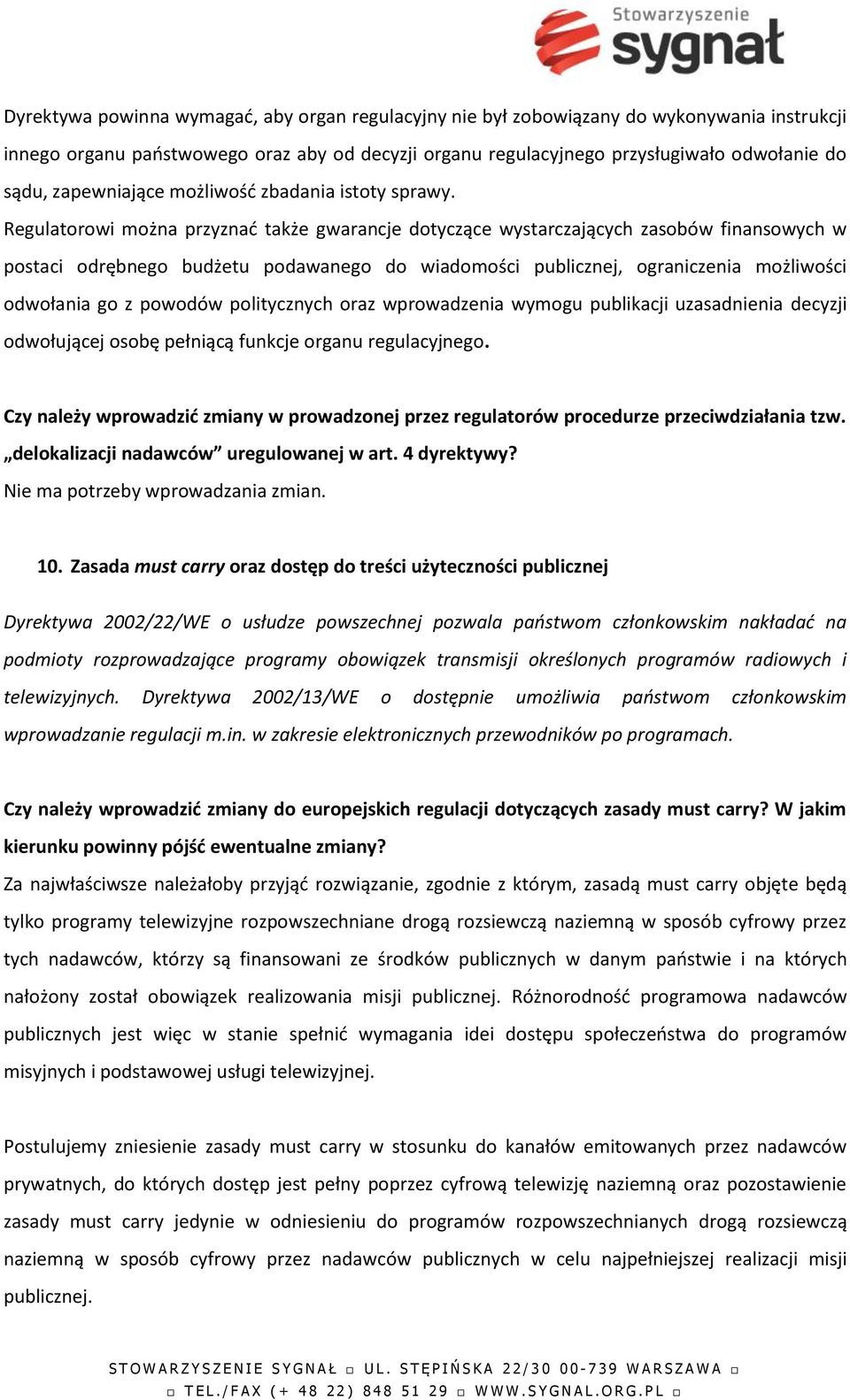 Regulatorowi można przyznać także gwarancje dotyczące wystarczających zasobów finansowych w postaci odrębnego budżetu podawanego do wiadomości publicznej, ograniczenia możliwości odwołania go z