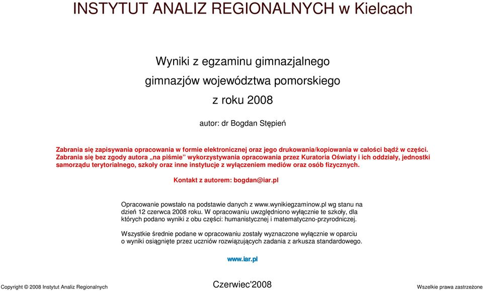 Zabrania się bez zgody autora na piśmie wykorzystywania opracowania przez Kuratoria Oświaty i ich oddziały, jednostki samorządu terytorialnego, szkoły oraz inne instytucje z wyłączeniem mediów oraz