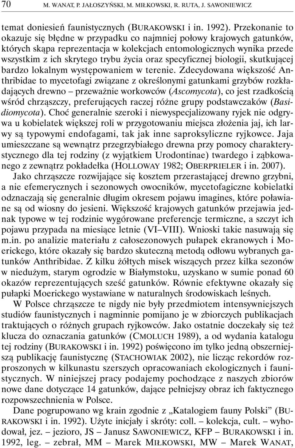 specyficznej biologii, skutkującej bardzo lokalnym występowaniem w terenie.