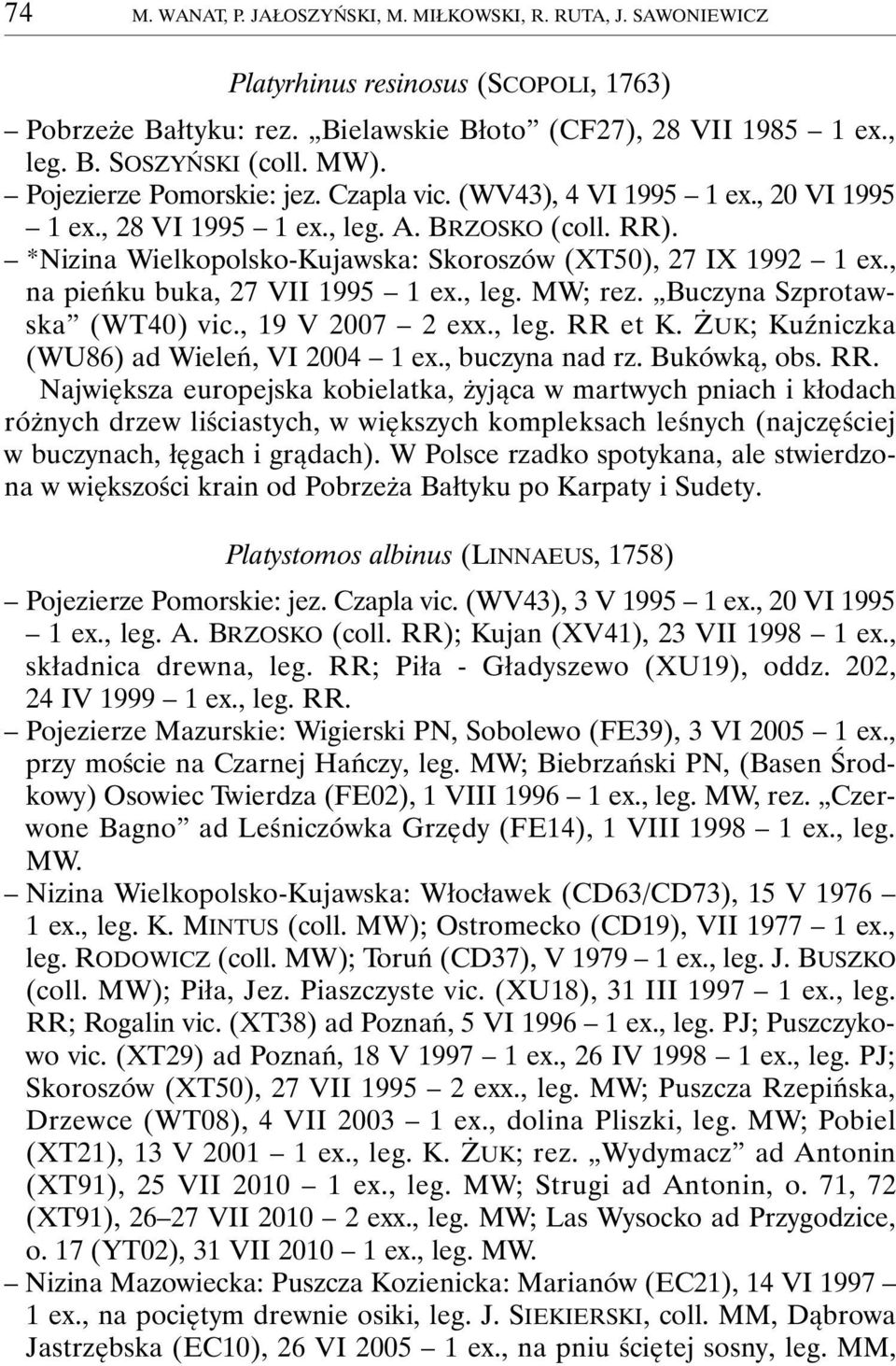 , na pieńku buka, 27 VII 1995 1 ex., leg. MW; rez. Buczyna Szprotawska (WT40) vic., 19 V 2007 2 exx., leg. RR 