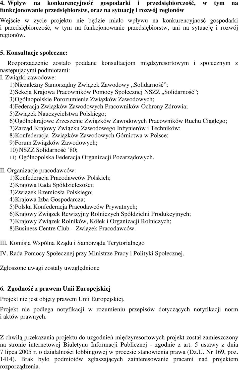 Konsultacje społeczne: Rozporządzenie zostało poddane konsultacjom międzyresortowym i społecznym z następującymi podmiotami: I.