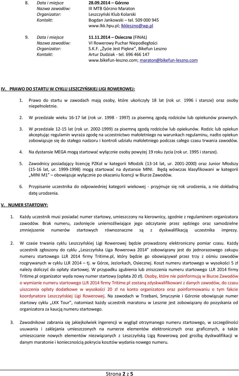 PRAWO DO STARTU W CYKLU LESZCZYOSKIEJ LIGI ROWEROWEJ: 1. Prawo do startu w zawodach mają osoby, które ukooczyły 18 lat (rok ur. 1996 i starsze) oraz osoby niepełnoletnie. 2.