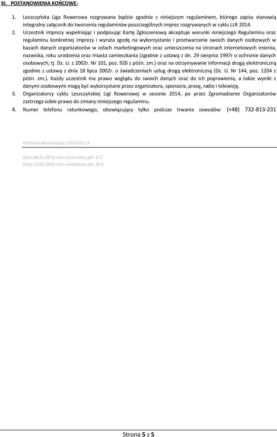 2. Uczestnik imprezy wypełniając i podpisując Kartę Zgłoszeniową akceptuje warunki niniejszego Regulaminu oraz regulaminu konkretnej imprezy i wyraża zgodę na wykorzystanie i przetwarzanie swoich