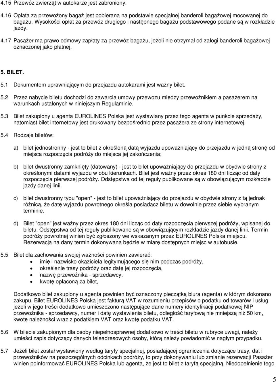 17 Pasażer ma prawo odmowy zapłaty za przewóz bagażu, jeżeli nie otrzymał od załogi banderoli bagażowej oznaczonej jako płatnej. 5. BILET. 5.1 Dokumentem uprawniającym do przejazdu autokarami jest ważny bilet.