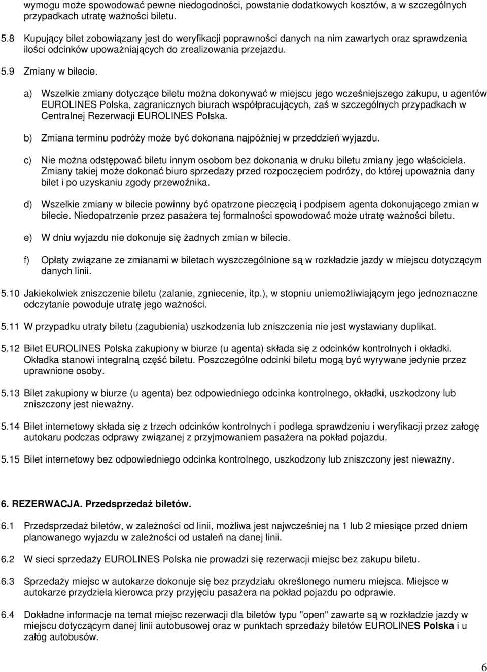a) Wszelkie zmiany dotyczące biletu można dokonywać w miejscu jego wcześniejszego zakupu, u agentów EUROLINES Polska, zagranicznych biurach współpracujących, zaś w szczególnych przypadkach w