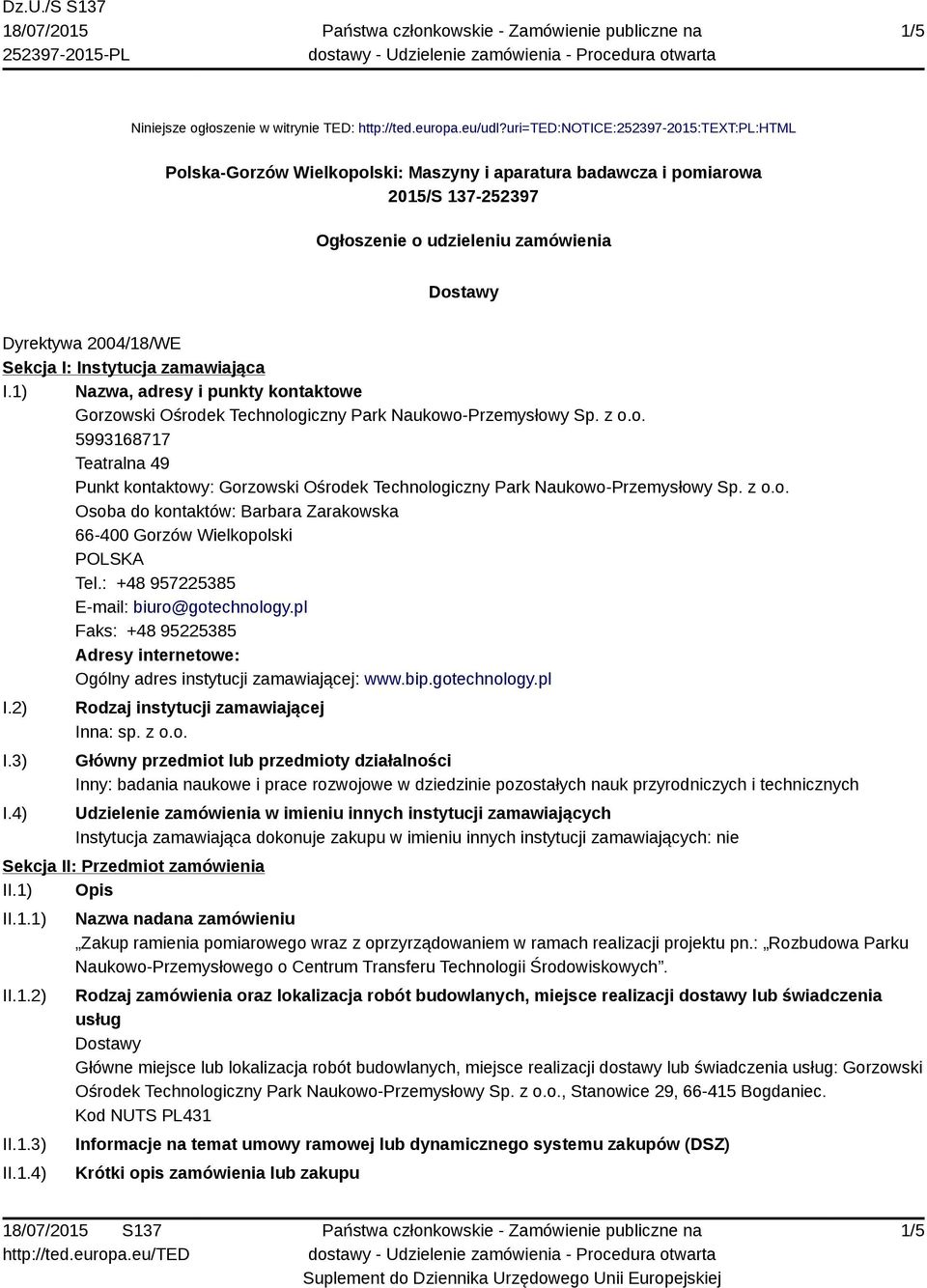 I: Instytucja zamawiająca I.1) Nazwa, adresy i punkty kontaktowe Gorzowski Ośrodek Technologiczny Park Naukowo-Przemysłowy Sp. z o.o. 5993168717 Teatralna 49 Punkt kontaktowy: Gorzowski Ośrodek Technologiczny Park Naukowo-Przemysłowy Sp.