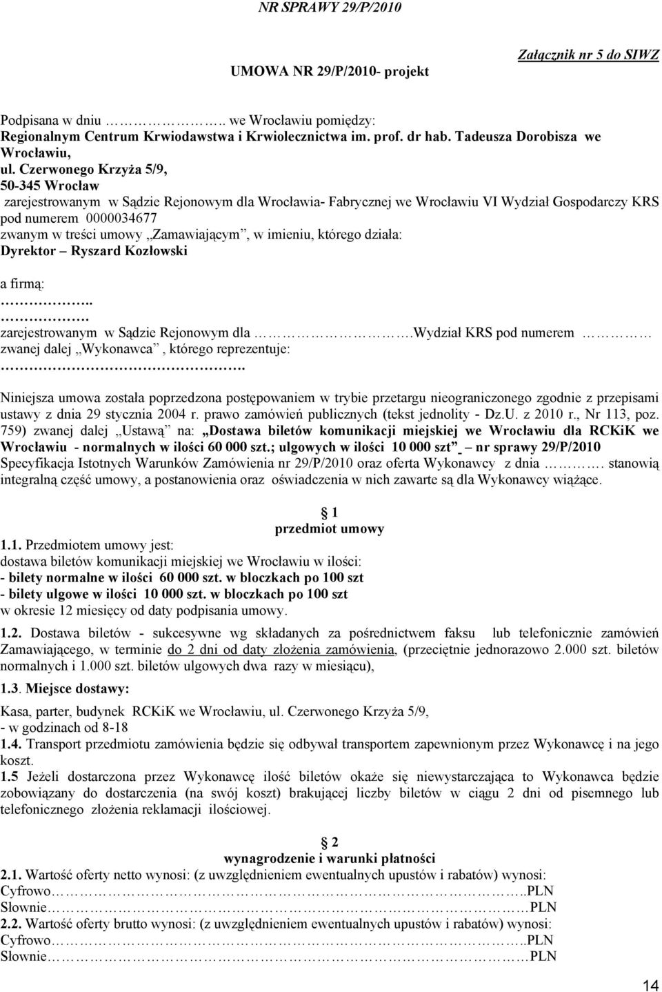 imieniu, którego działa: Dyrektor Ryszard Kozłowski a firmą:... zarejestrowanym w Sądzie Rejonowym dla.wydział KRS pod numerem zwanej dalej Wykonawca, którego reprezentuje:.