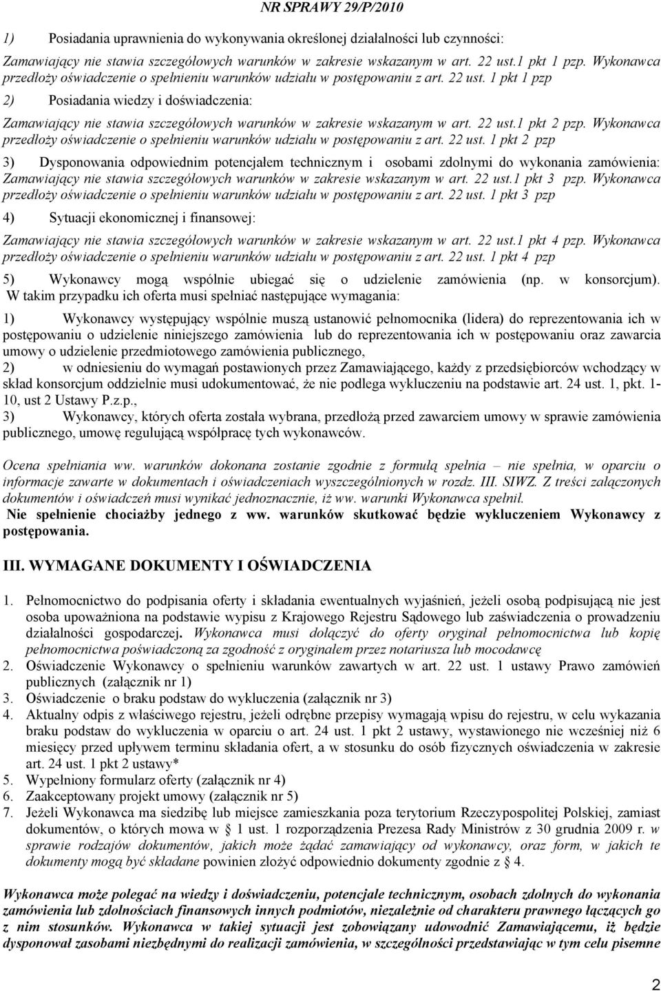 1 pkt 1 pzp 2) Posiadania wiedzy i doświadczenia: Zamawiający nie stawia szczegółowych warunków w zakresie wskazanym w art. 22 ust.1 pkt 2 pzp.