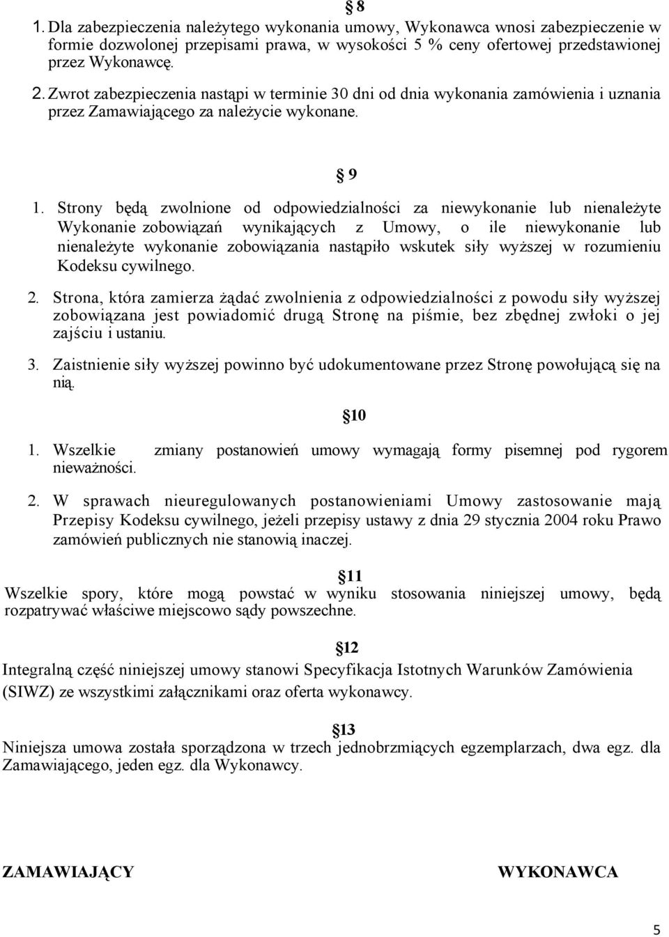 Strony będą zwolnione od odpowiedzialności za niewykonanie lub nienależyte Wykonanie zobowiązań wynikających z Umowy, o ile niewykonanie lub nienależyte wykonanie zobowiązania nastąpiło wskutek siły