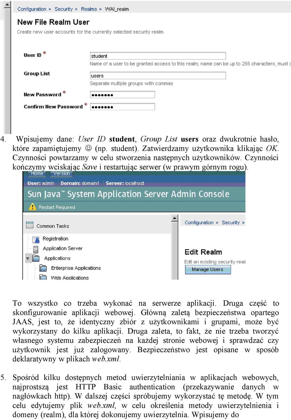 Druga część to skonfigurowanie aplikacji webowej. Główną zaletą bezpieczeństwa opartego JAAS, jest to, że identyczny zbiór z użytkownikami i grupami, może być wykorzystany do kilku aplikacji.