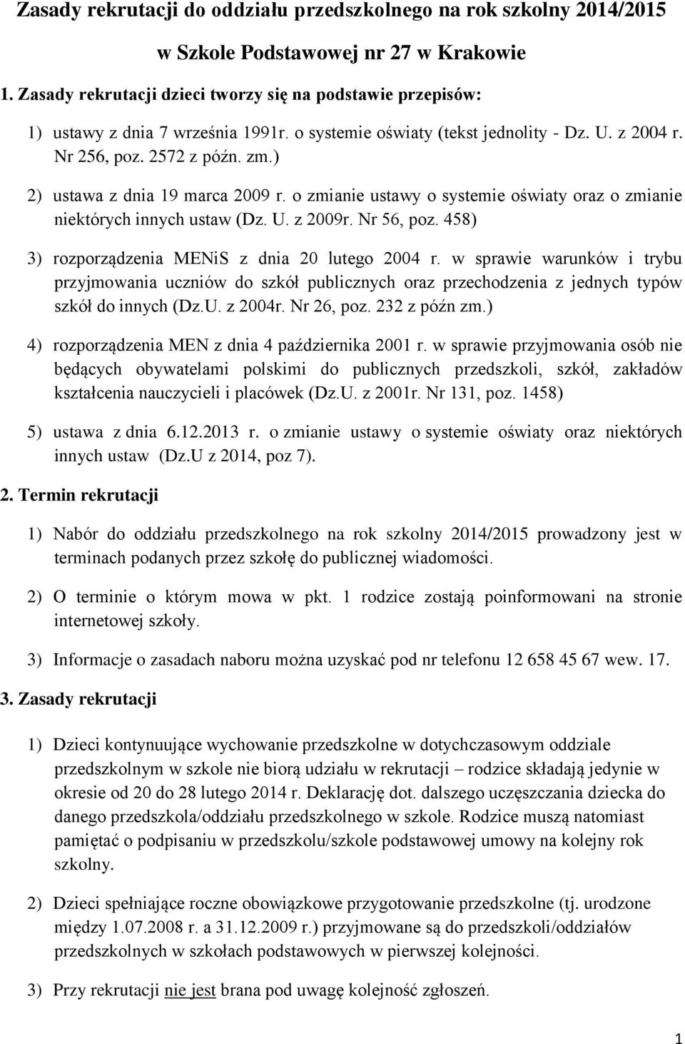 ) 2) ustawa z dnia 19 marca 2009 r. o zmianie ustawy o systemie oświaty oraz o zmianie niektórych innych ustaw (Dz. U. z 2009r. Nr 56, poz. 458) 3) rozporządzenia MENiS z dnia 20 lutego 2004 r.