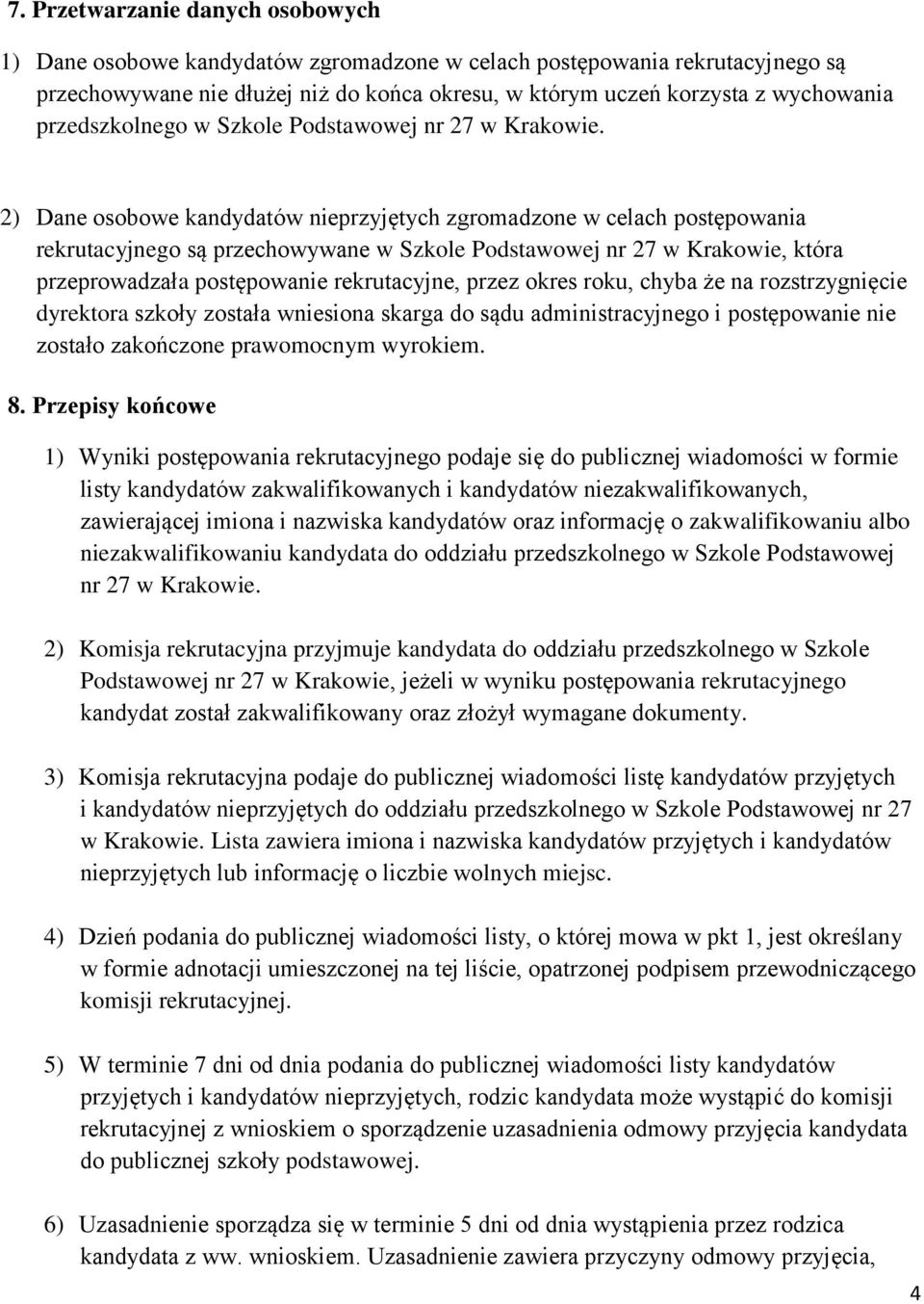 2) Dane osobowe kandydatów nieprzyjętych zgromadzone w celach postępowania rekrutacyjnego są przechowywane w Szkole Podstawowej nr 27 w Krakowie, która przeprowadzała postępowanie rekrutacyjne, przez