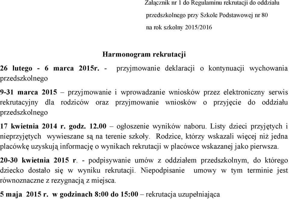 o przyjęcie do oddziału przedszkolnego 17 kwietnia 2014 r. godz. 12.00 ogłoszenie wyników naboru. Listy dzieci przyjętych i nieprzyjętych wywieszane są na terenie szkoły.